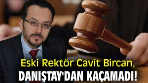 Eski Rektör Cavit Bircan, Danıştay'dan kaçamadı!