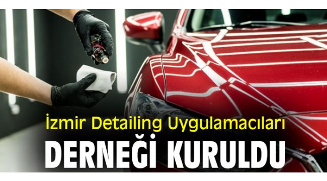 İzmir Detailing Uygulamacıları Derneği kuruldu