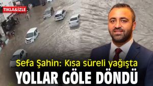 Sefa Şahin: Kısa süreli yağışta yollar göle döndü